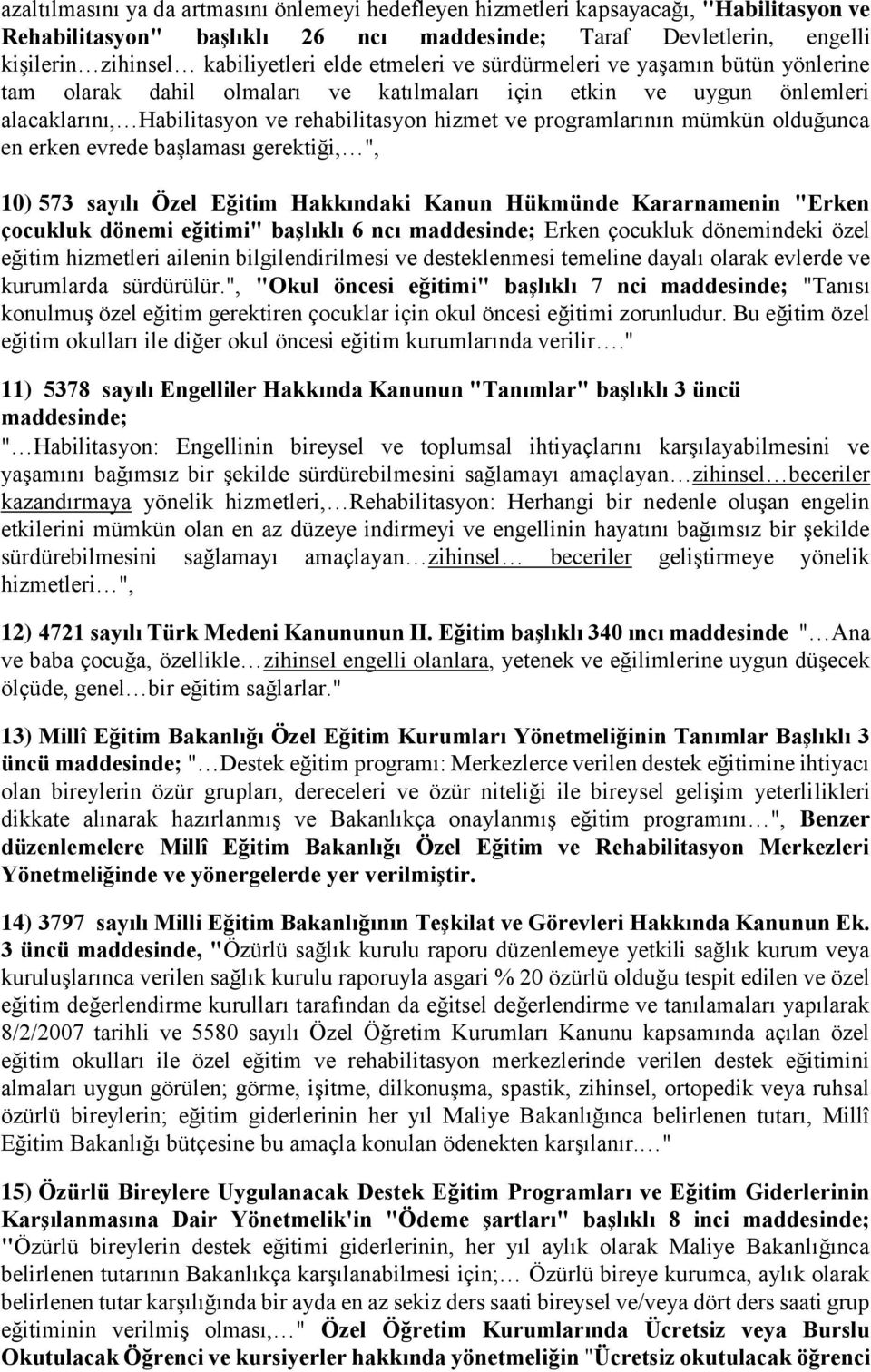 olduğunca en erken evrede başlaması gerektiği, ", 10) 573 sayılı Özel Eğitim Hakkındaki Kanun Hükmünde Kararnamenin "Erken çocukluk dönemi eğitimi" başlıklı 6 ncı maddesinde; Erken çocukluk