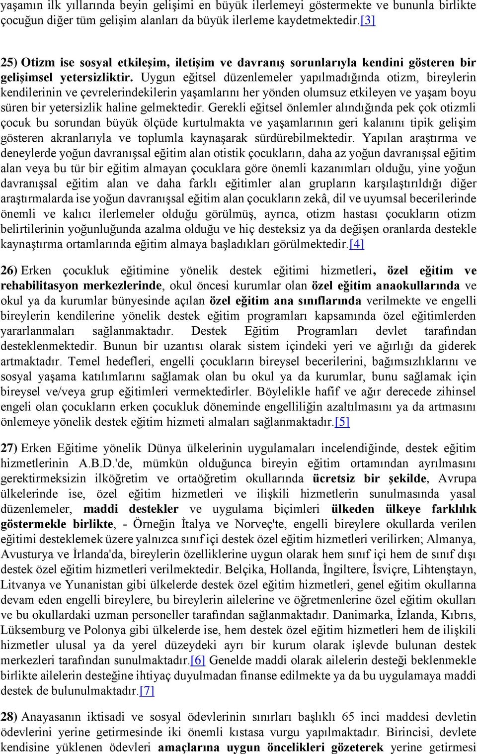 Uygun eğitsel düzenlemeler yapılmadığında otizm, bireylerin kendilerinin ve çevrelerindekilerin yaşamlarını her yönden olumsuz etkileyen ve yaşam boyu süren bir yetersizlik haline gelmektedir.