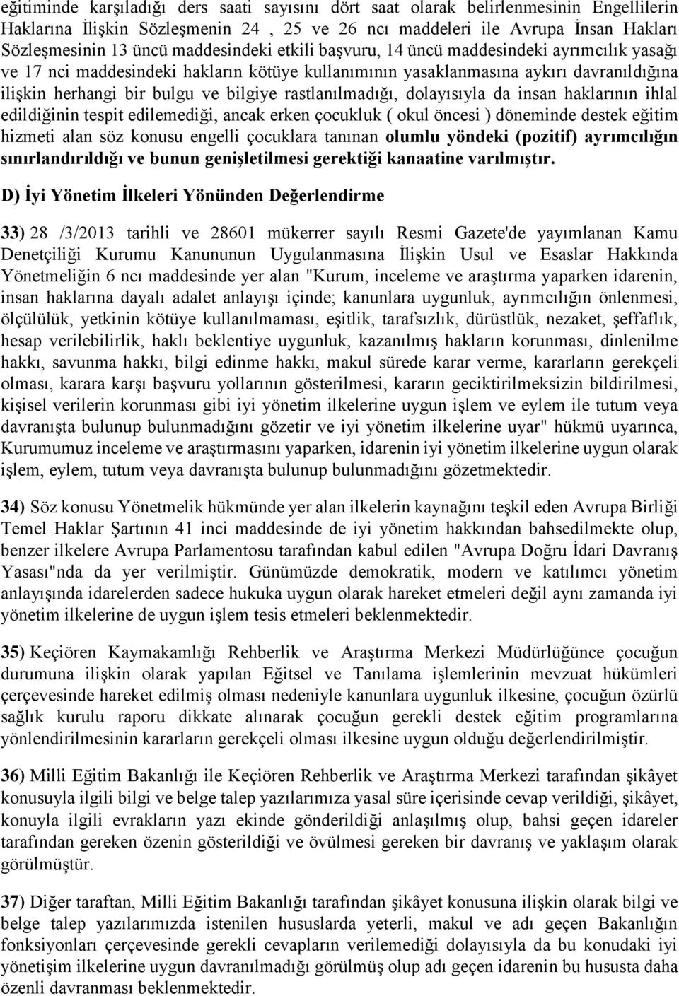 rastlanılmadığı, dolayısıyla da insan haklarının ihlal edildiğinin tespit edilemediği, ancak erken çocukluk ( okul öncesi ) döneminde destek eğitim hizmeti alan söz konusu engelli çocuklara tanınan