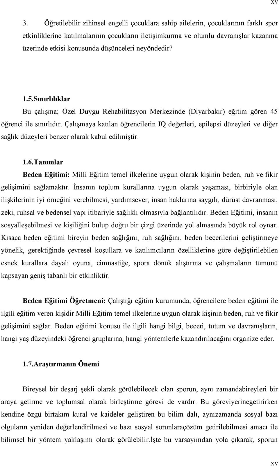 ÇalıĢmaya katılan öğrencilerin IQ değerleri, epilepsi düzeyleri ve diğer sağlık düzeyleri benzer olarak kabul edilmiģtir..6.