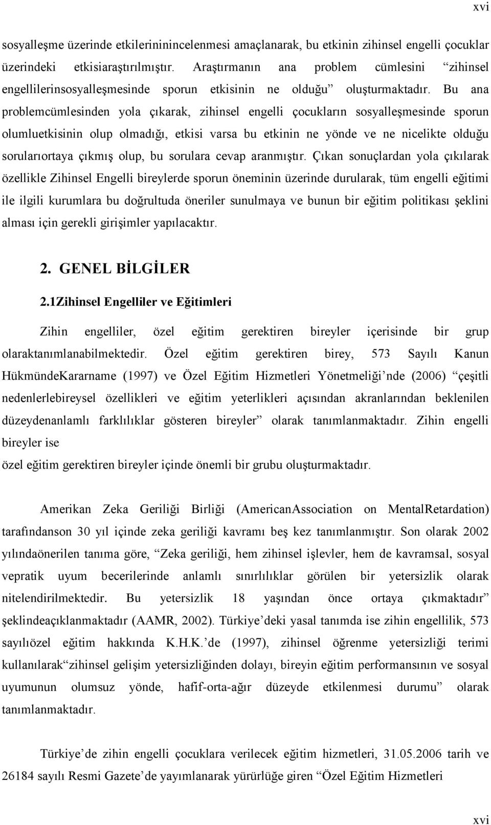 Bu ana problemcümlesinden yola çıkarak, zihinsel engelli çocukların sosyalleģmesinde sporun olumluetkisinin olup olmadığı, etkisi varsa bu etkinin ne yönde ve ne nicelikte olduğu sorularıortaya