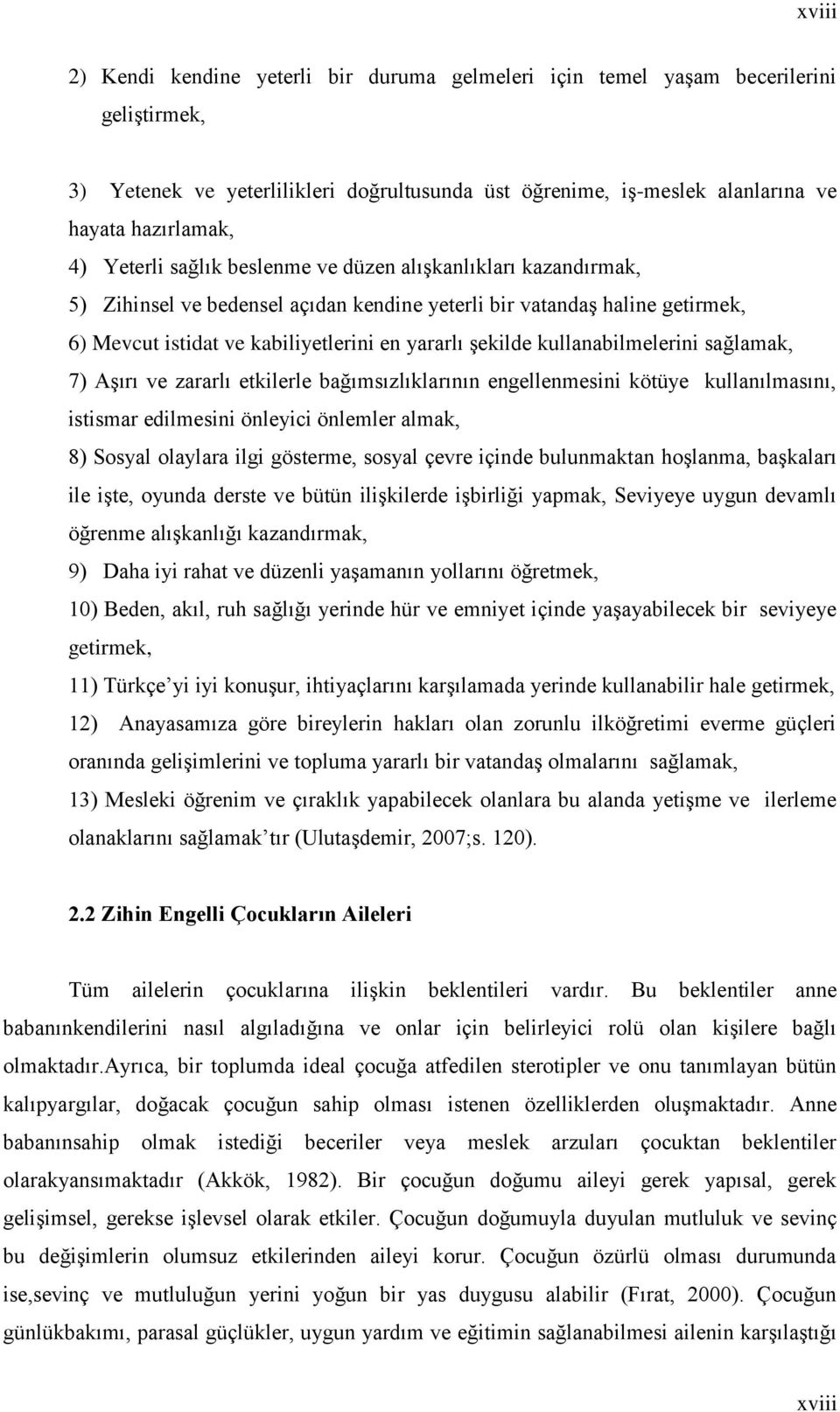 kullanabilmelerini sağlamak, 7) AĢırı ve zararlı etkilerle bağımsızlıklarının engellenmesini kötüye kullanılmasını, istismar edilmesini önleyici önlemler almak, 8) Sosyal olaylara ilgi gösterme,