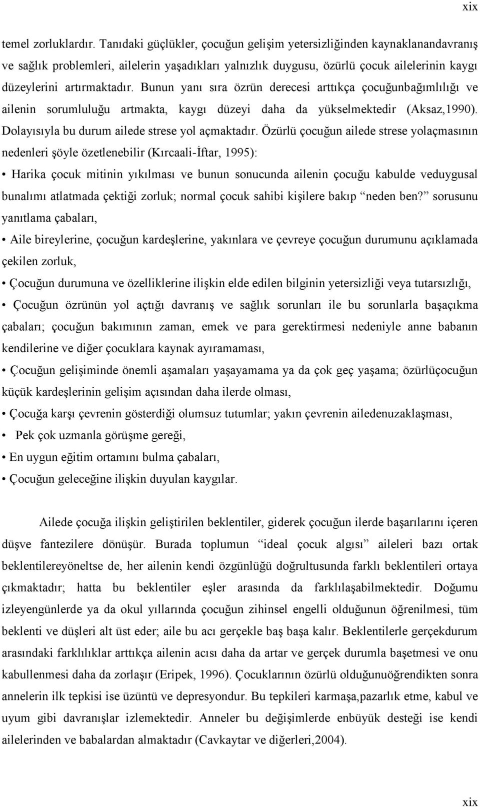 Bunun yanı sıra özrün derecesi arttıkça çocuğunbağımlılığı ve ailenin sorumluluğu artmakta, kaygı düzeyi daha da yükselmektedir (Aksaz,990). Dolayısıyla bu durum ailede strese yol açmaktadır.