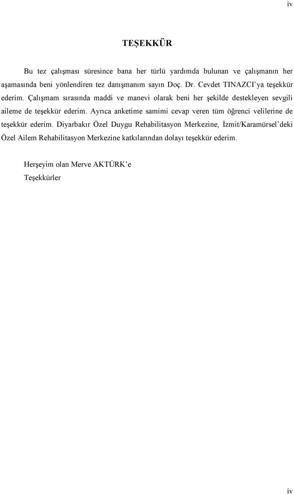 ÇalıĢmam sırasında maddi ve manevi olarak beni her Ģekilde destekleyen sevgili aileme de teģekkür ederim.