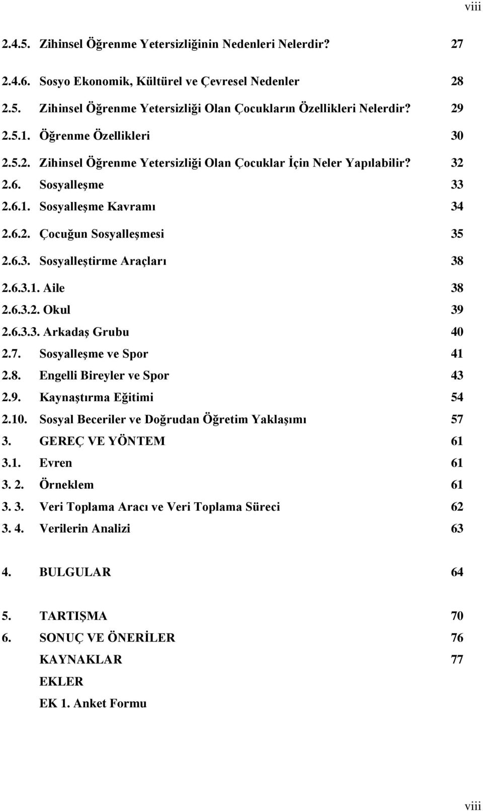 6.3.. Aile 38 2.6.3.2. Okul 39 2.6.3.3. ArkadaĢ Grubu 40 2.7. SosyalleĢme ve Spor 4 2.8. Engelli Bireyler ve Spor 43 2.9. KaynaĢtırma Eğitimi 54 2.0. Sosyal Beceriler ve Doğrudan Öğretim YaklaĢımı 57 3.