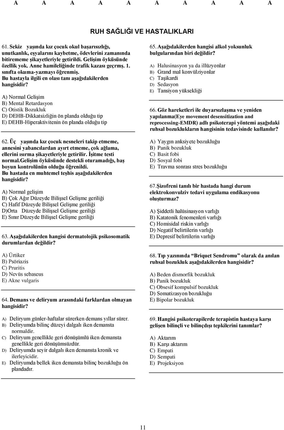 A) Normal Gelişim B) Mental Retardasyon C) Otistik Bozukluk D) DEHB-Dikkatsizliğin ön planda olduğu tip E) DEHB-Hiperaktivitenin ön planda olduğu tip 62.