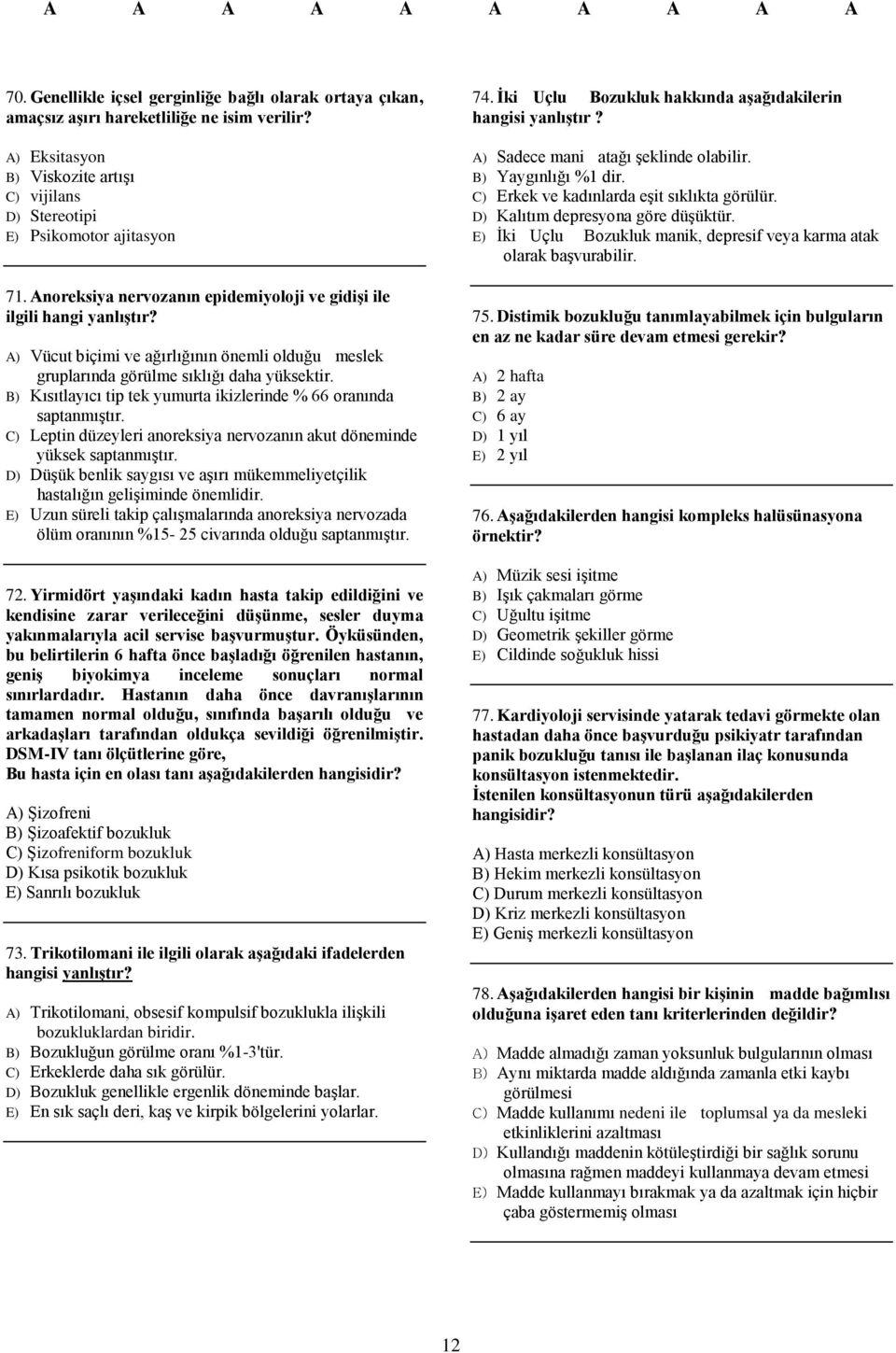 B) Kısıtlayıcı tip tek yumurta ikizlerinde % 66 oranında saptanmıştır. C) Leptin düzeyleri anoreksiya nervozanın akut döneminde yüksek saptanmıştır.