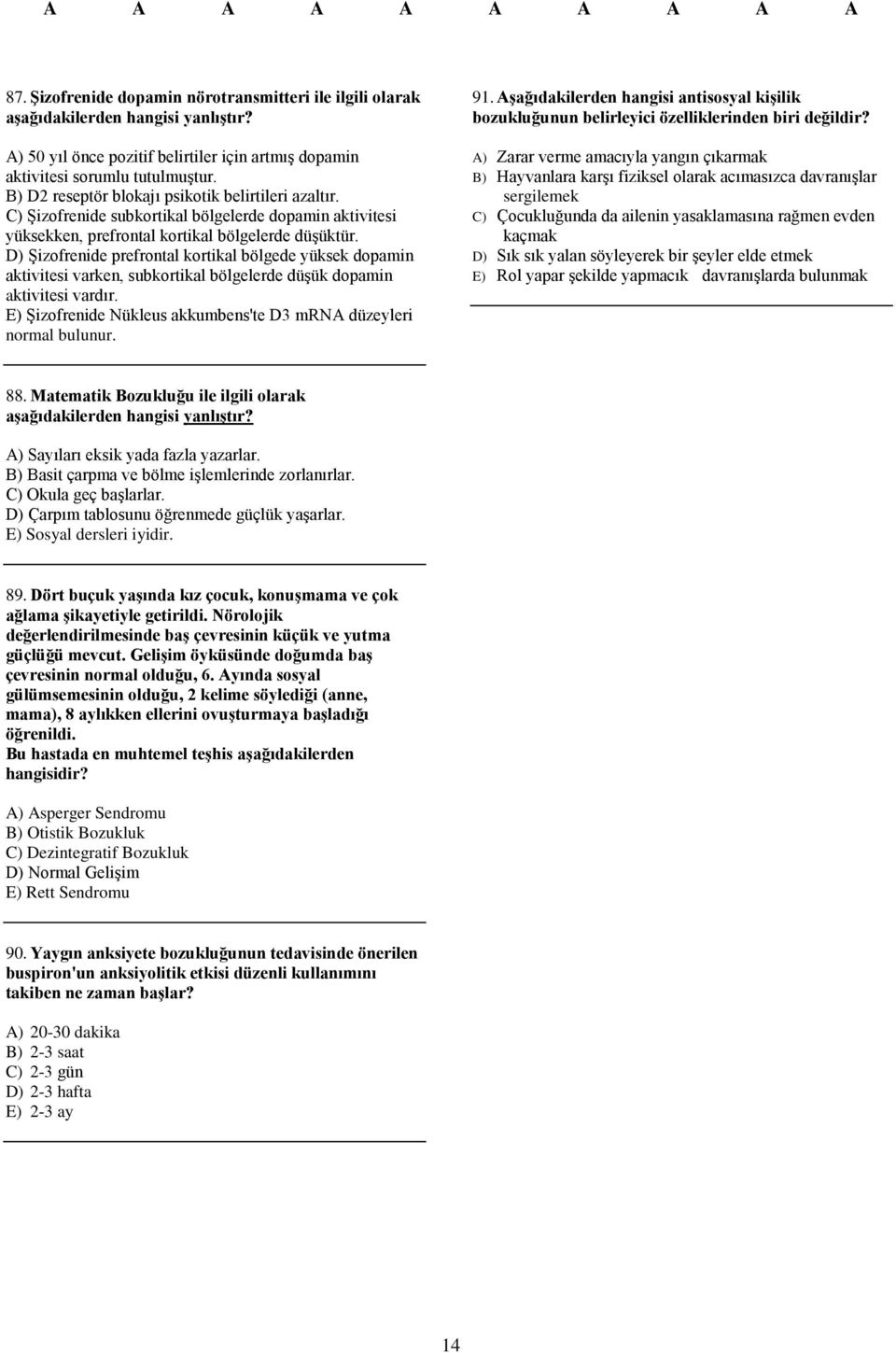 D) Şizofrenide prefrontal kortikal bölgede yüksek dopamin aktivitesi varken, subkortikal bölgelerde düşük dopamin aktivitesi vardır.