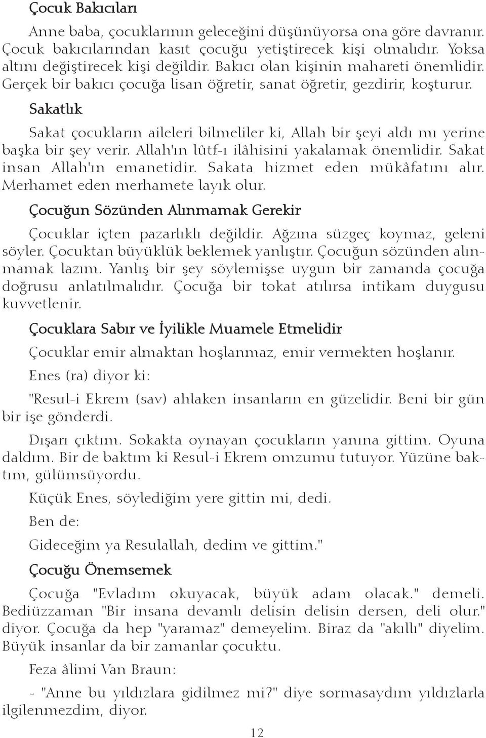 Sakatlýk Sakat çocuklarýn aileleri bilmeliler ki, Allah bir þeyi aldý mý yerine baþka bir þey verir. Allah'ýn lûtf-ý ilâhisini yakalamak önemlidir. Sakat insan Allah'ýn emanetidir.