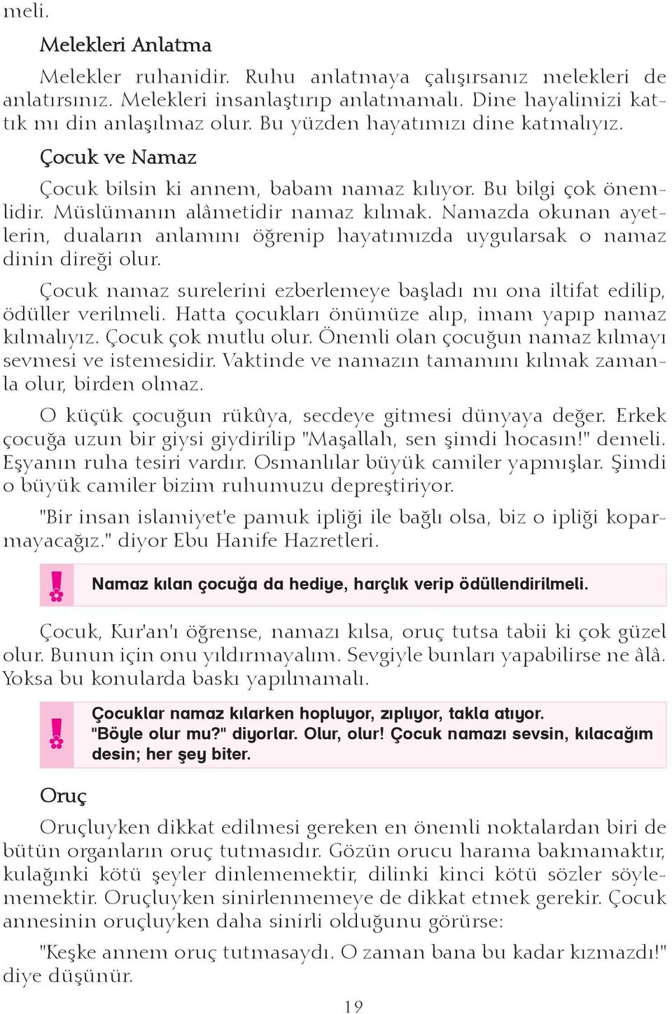 Namazda okunan ayetlerin, dualarýn anlamýný öðrenip hayatýmýzda uygularsak o namaz dinin direði olur. Çocuk namaz surelerini ezberlemeye baþladý mý ona iltifat edilip, ödüller verilmeli.