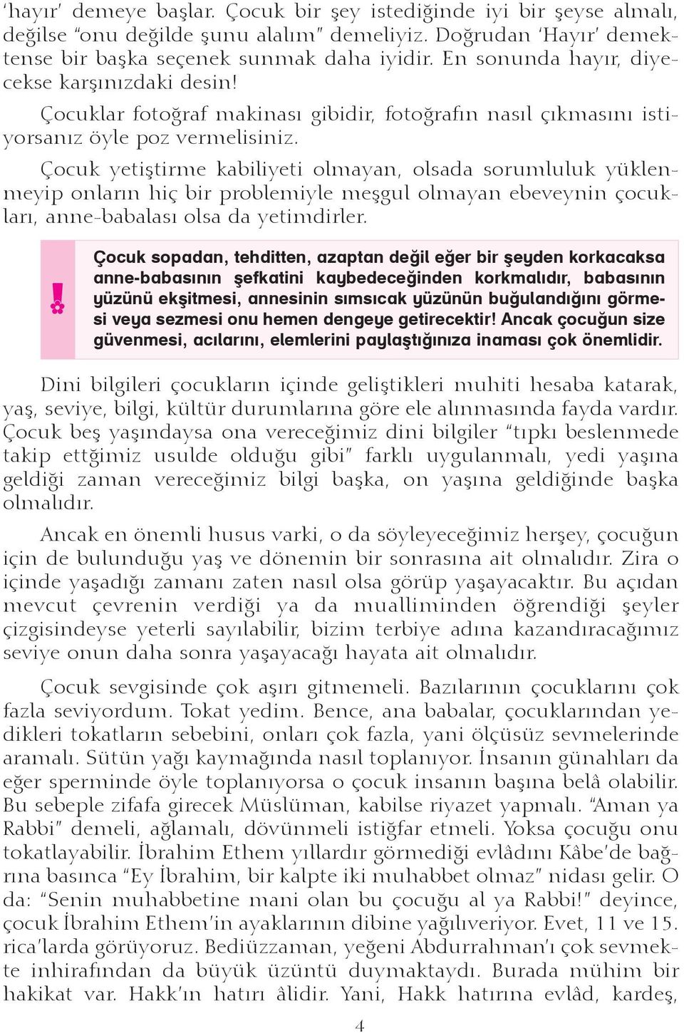 Çocuk yetiþtirme kabiliyeti olmayan, olsada sorumluluk yüklenmeyip onlarýn hiç bir problemiyle meþgul olmayan ebeveynin çocuklarý, anne-babalasý olsa da yetimdirler.