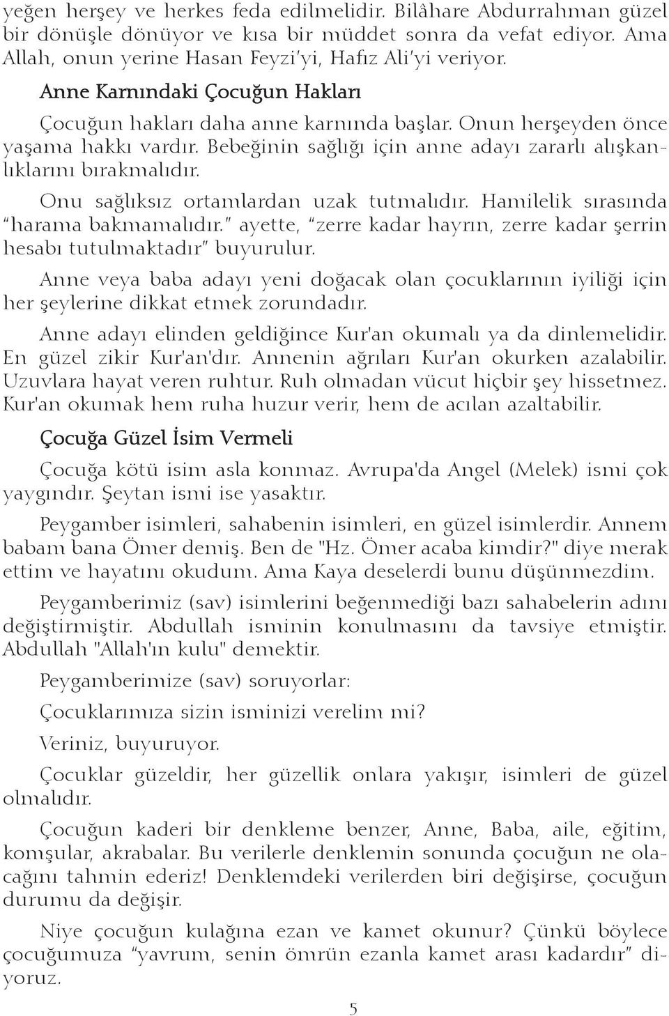 Onu saðlýksýz ortamlardan uzak tutmalýdýr. Hamilelik sýrasýnda harama bakmamalýdýr. ayette, zerre kadar hayrýn, zerre kadar þerrin hesabý tutulmaktadýr buyurulur.