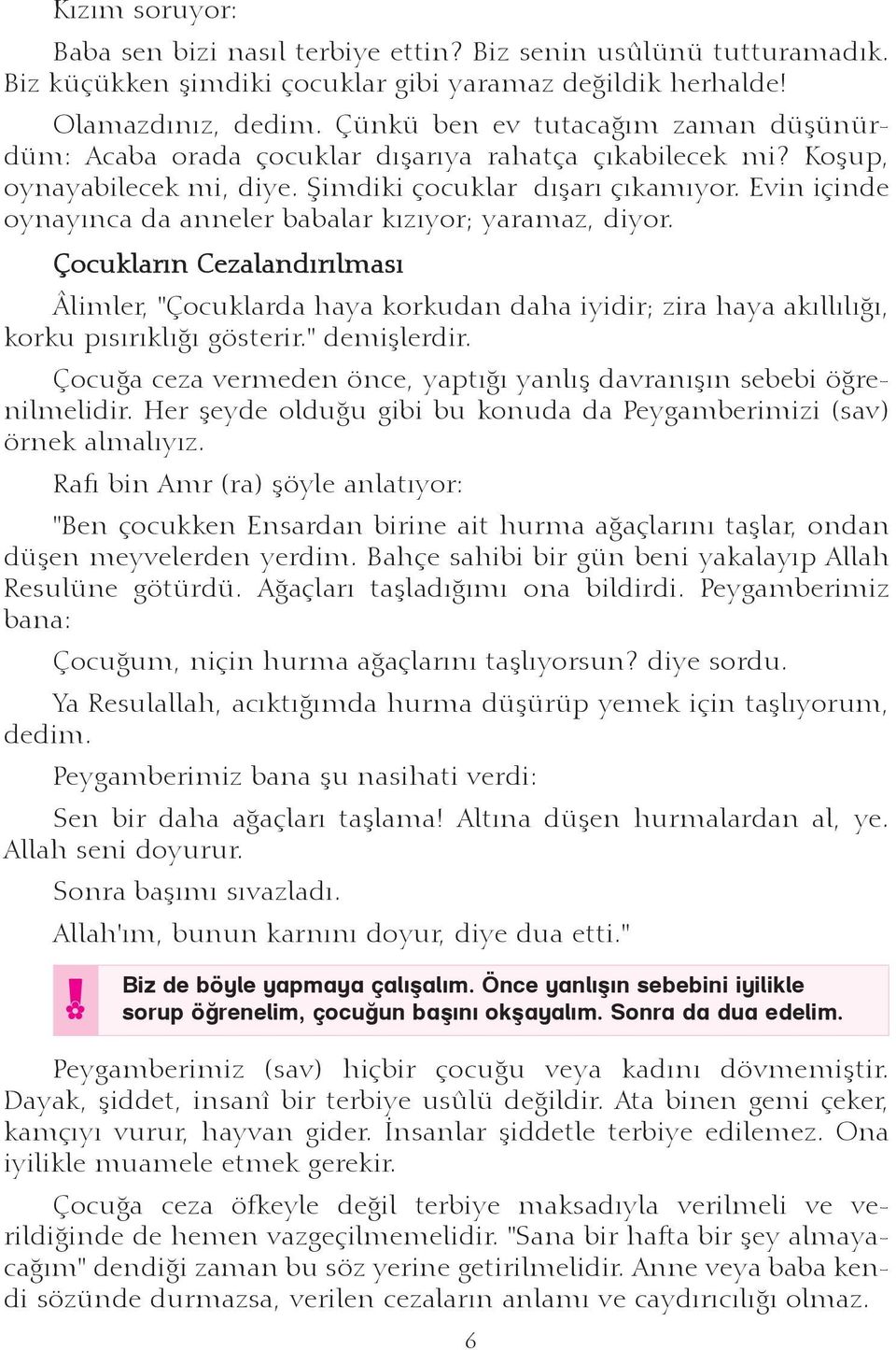 Evin içinde oynayýnca da anneler babalar kýzýyor; yaramaz, diyor. Çocuklarýn Cezalandýrýlmasý Âlimler, "Çocuklarda haya korkudan daha iyidir; zira haya akýllýlýðý, korku pýsýrýklýðý gösterir.