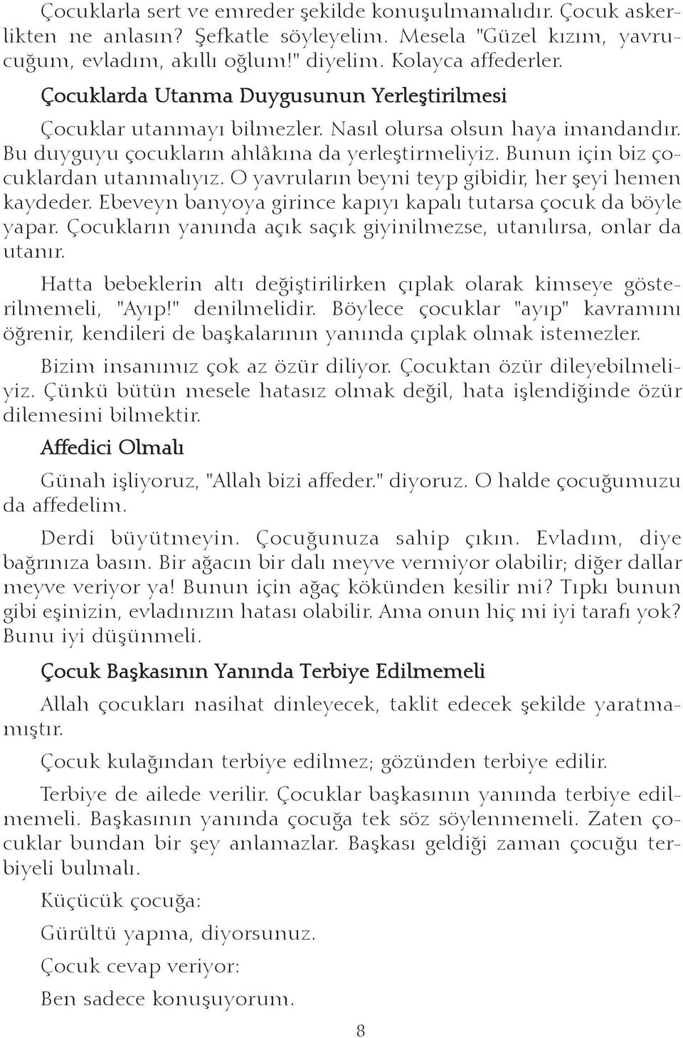 Bunun için biz çocuklardan utanmalýyýz. O yavrularýn beyni teyp gibidir, her þeyi hemen kaydeder. Ebeveyn banyoya girince kapýyý kapalý tutarsa çocuk da böyle yapar.