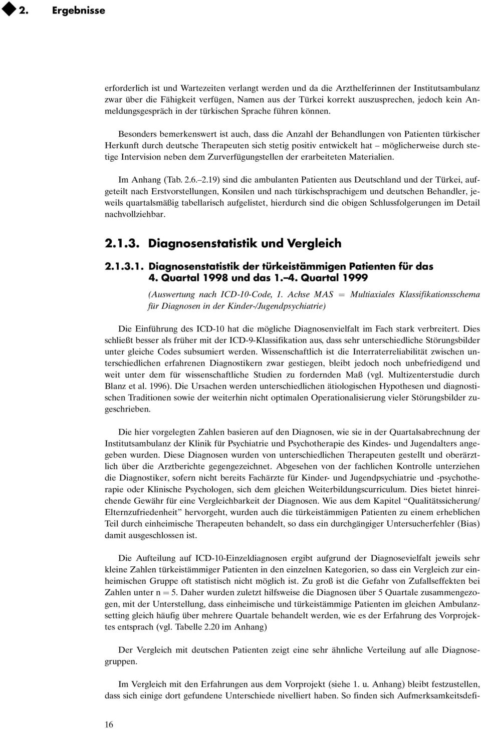 Besonders bemerkenswert ist auch, dass die Anzahl der Behandlungen von Patienten türkischer Herkunft durch deutsche Therapeuten sich stetig positiv entwickelt hat möglicherweise durch stetige