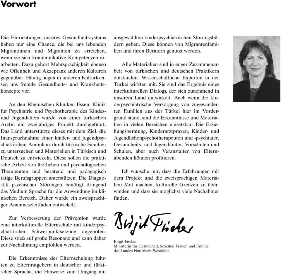 An den Rheinischen Kliniken Essen, Klinik für Psychiatrie und Psychotherapie des Kindesund Jugendalters wurde von einer türkischen ¾rztin ein zweijähriges Projekt durchgeführt.