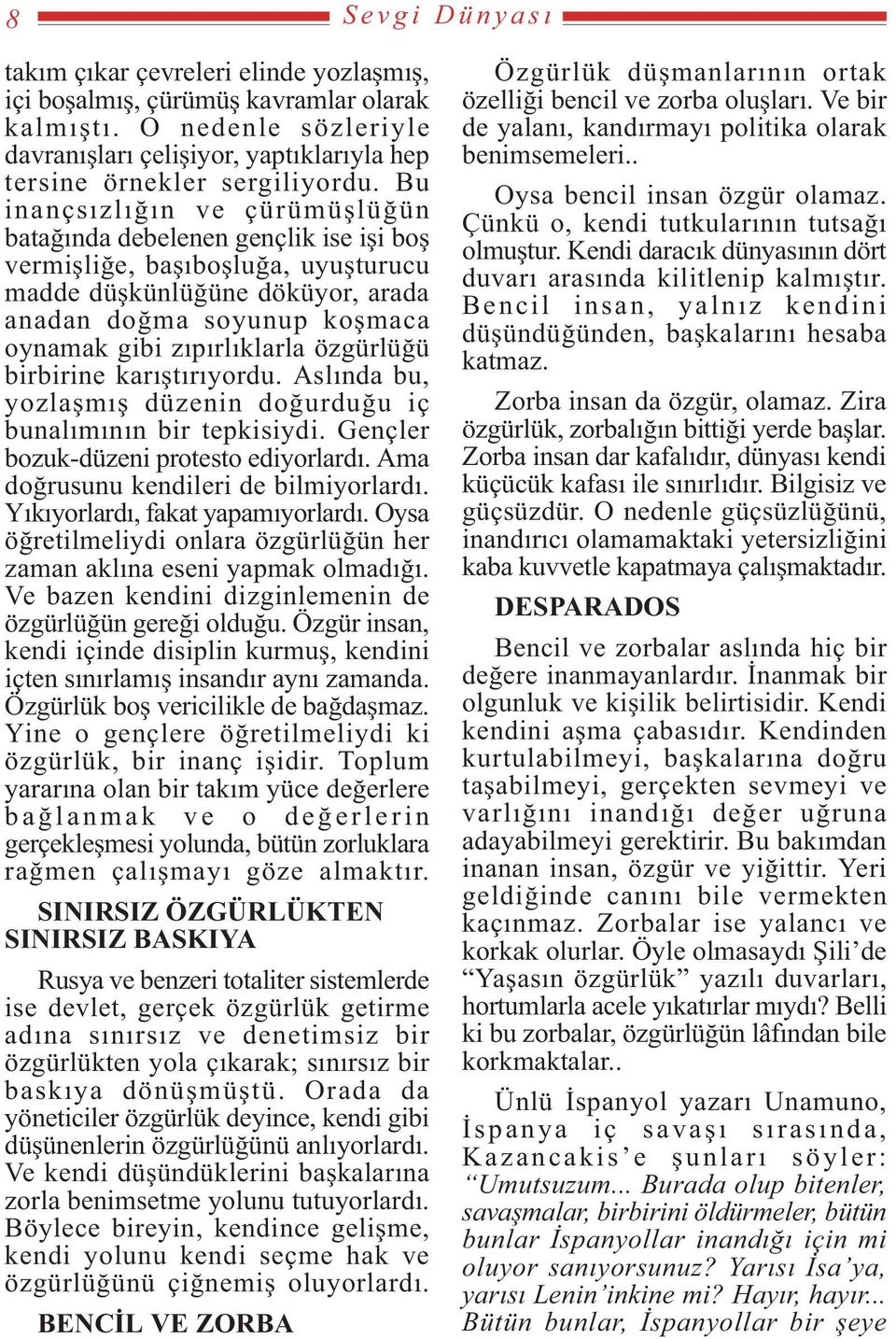 özgürlüðü birbirine karýþtýrýyordu. Aslýnda bu, yozlaþmýþ düzenin doðurduðu iç bunalýmýnýn bir tepkisiydi. Gençler bozuk-düzeni protesto ediyorlardý. Ama doðrusunu kendileri de bilmiyorlardý.