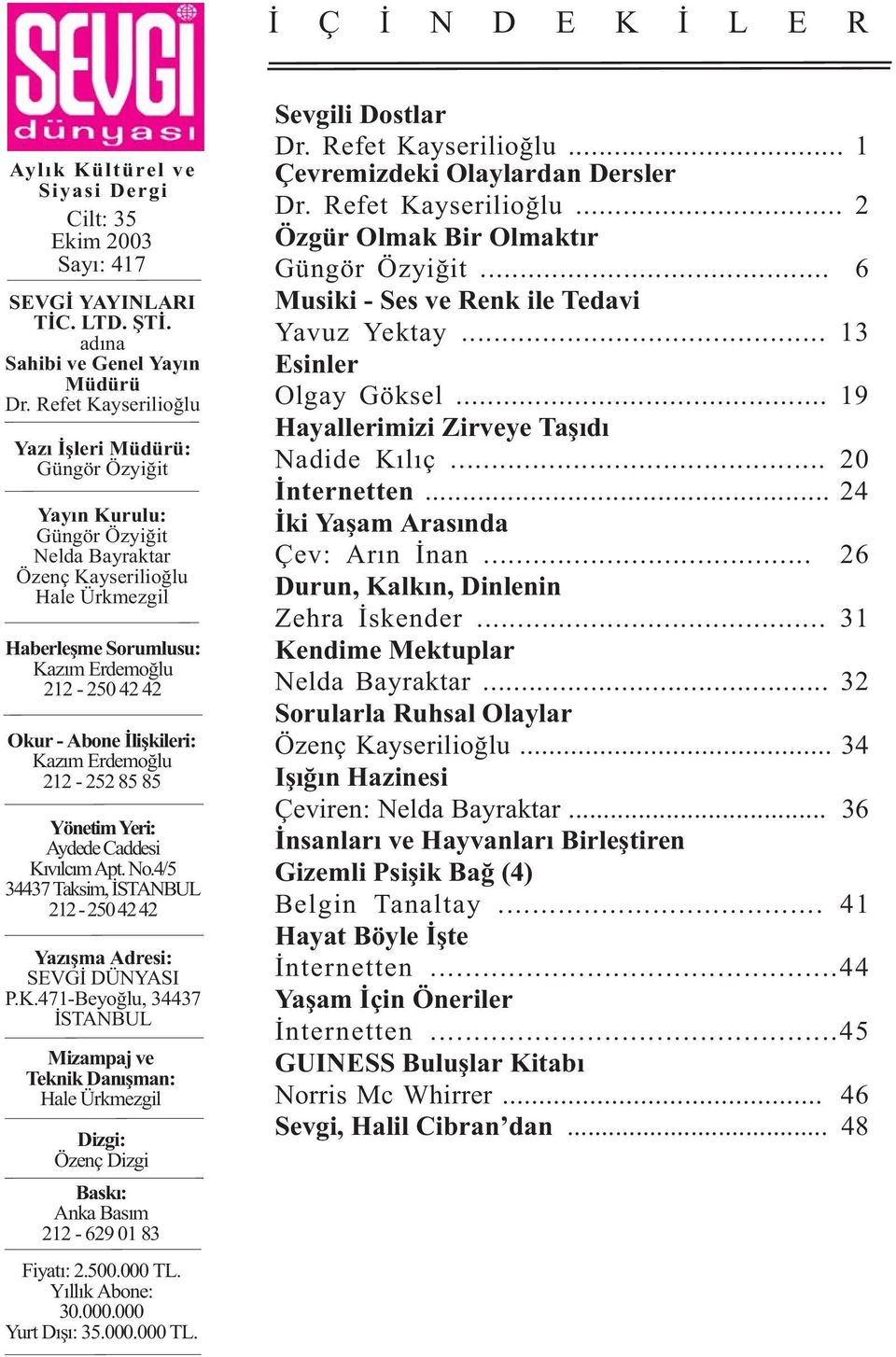 Ýliþkileri: Kazým Erdemoðlu 212-252 85 85 Yönetim Yeri: Aydede Caddesi Kývýlcým Apt. No.4/5 34437 Taksim, ÝSTANBUL 212-250 42 42 Yazýþma Adresi: SEVGÝ DÜNYASI P.K.471-Beyoðlu, 34437 ÝSTANBUL Mizampaj ve Teknik Danýþman: Hale Ürkmezgil Dizgi: Özenç Dizgi Baský: Anka Basým 212-629 01 83 Fiyatý: 2.