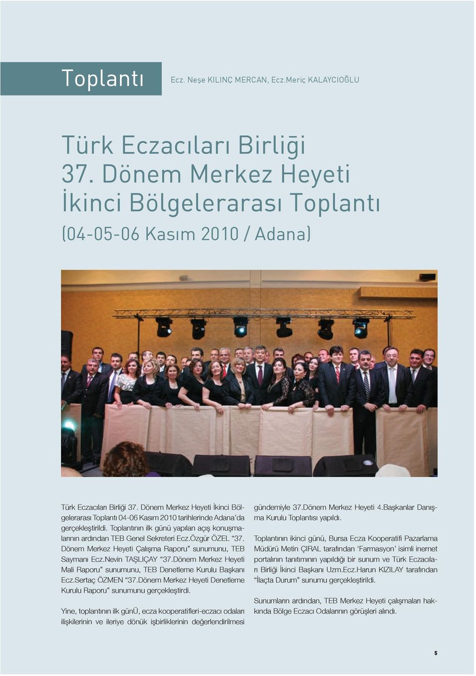 Özgür ÖZEL 37. Dönem Merkez Heyeti Çalışma Raporu sunumunu, TEB Saymanı Ecz.Nevin TAŞLIÇAY 37.Dönem Merkez Heyeti Mali Raporu sunumunu, TEB Denetleme Kurulu Başkanı Ecz.Sertaç ÖZMEN 37.