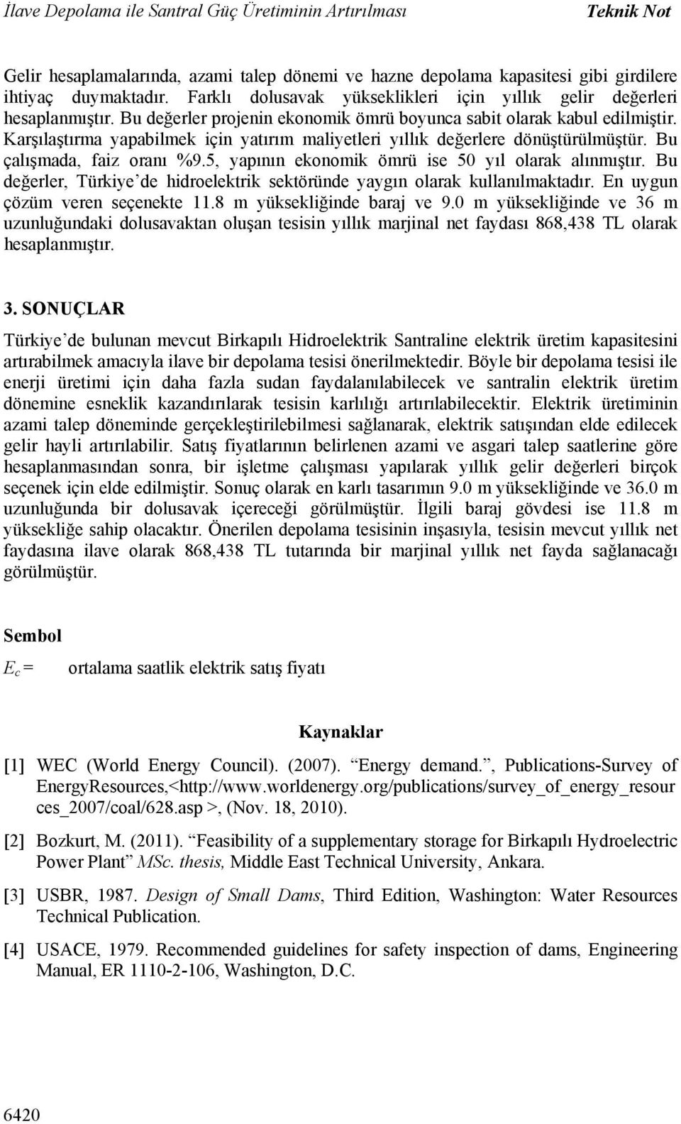 Karşılaştırma yapabilmek için yatırım maliyetleri yıllık değerlere dönüştürülmüştür. Bu çalışmada, faiz oranı %9.5, yapının ekonomik ömrü ise 50 yıl olarak alınmıştır.