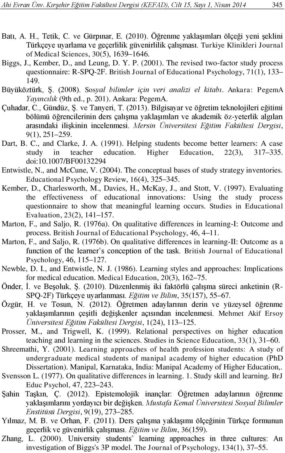 Y. P. (2001). The revised two-factor study process questionnaire: R-SPQ-2F. British Journal of Educational Psychology, 71(1), 133 149. Büyüköztürk, Ş. (2008).