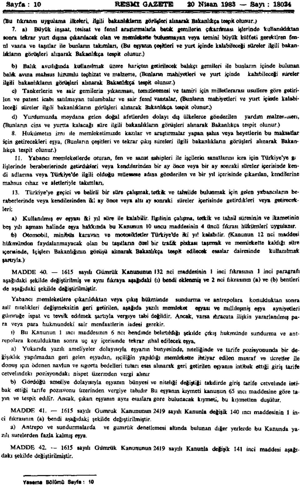 gerektiren fenni vasıta ve taşıtlar ile bunların takımları, (Bu eşyanın çeşitleri ve yurt içinde kalabileceği süreler ilgili bakanlıkların görüşleri alınarak Bakanlıkça tespit olunur.