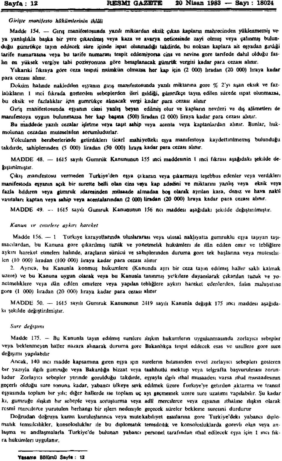 gümrükçe tayın edilecek süre içinde ispat olunmadığı takdirde, bu noksan kaplara ait eşyadan girdiği tarife numarasına veya bu tarife numarası tespit edılemiyorsa cins ve nevine gore tarifede dahil