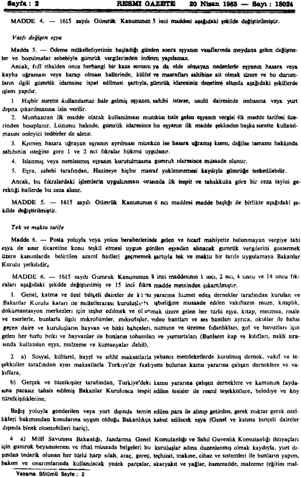 Ancak, fiili ithalden önce herhangi bir kaza sonucu ya da elde olmayan nedenlerle eşyanın hasara veya kayba uğraması veya harap olması hallerinde, külfet ve masrafları sahibine ait olmak üzere ve bu