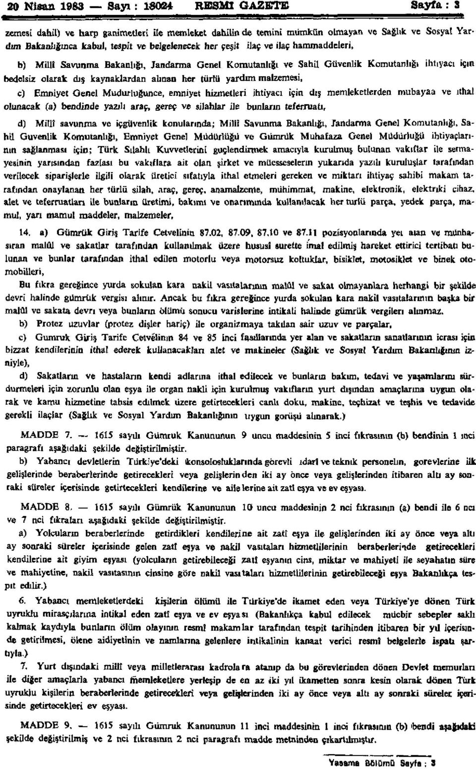 malzemesi, c) Emniyet Genel Müdürlüğünce, emniyet hizmetleri ihtiyacı için dış memleketlerden mubayaa ve ithal olunacak (a) bendinde yazılı araç, gereç ve silahlar ile bunların teferruatı, d) Millî