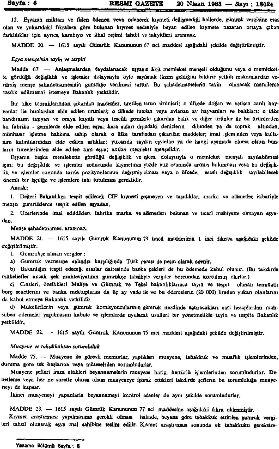 farklılıklar için ayrıca kambiyo ve ithal rejimi tahdit ve takyidleri aranmaz. MADDE 20. 1615 saydı Gümrük Kanununun 67 nci maddesi aşağıdaki şekilde değiştirilmiştir.