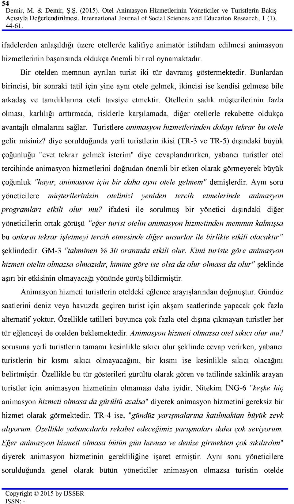 ifadelerden anlaşıldığı üzere otellerde kalifiye animatör istihdam edilmesi animasyon hizmetlerinin başarısında oldukça önemli bir rol oynamaktadır.