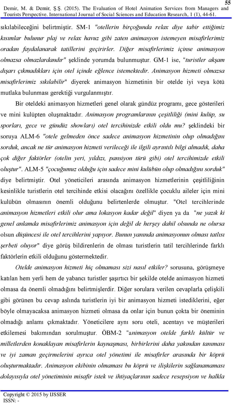 SM-1 "otellerin birçoğunda relax diye tabir ettiğimiz kısımlar bulunur plaj ve relax havuz gibi zaten animasyon istemeyen misafirlerimiz oradan faydalanarak tatillerini geçirirler.