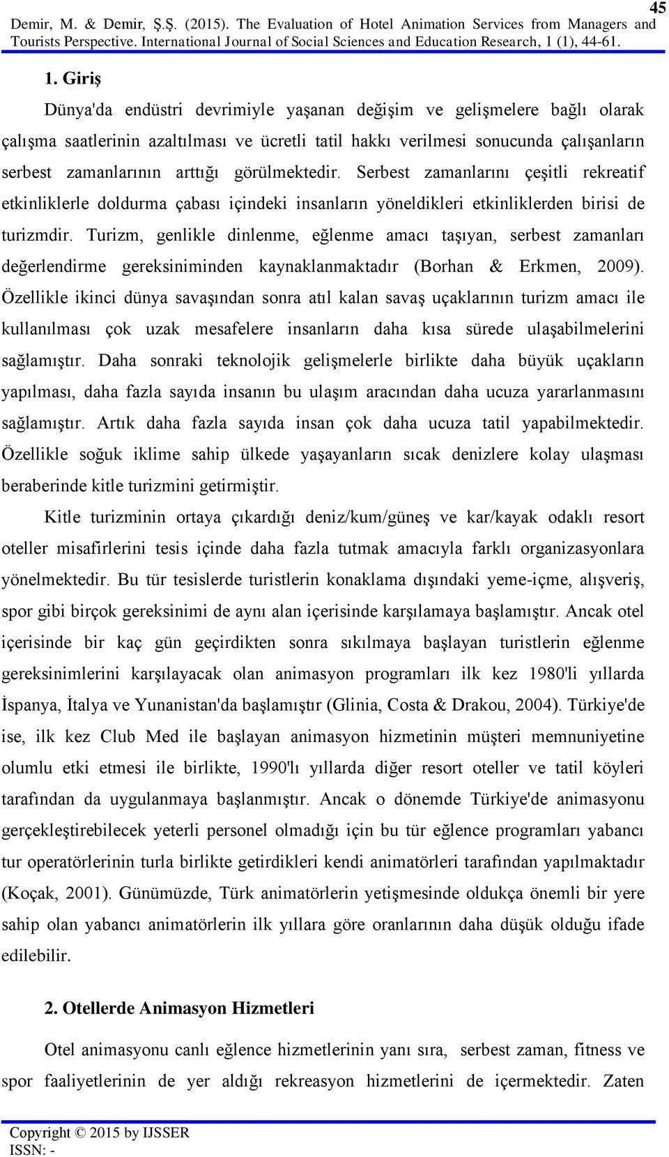 Giriş Dünya'da endüstri devrimiyle yaşanan değişim ve gelişmelere bağlı olarak çalışma saatlerinin azaltılması ve ücretli tatil hakkı verilmesi sonucunda çalışanların serbest zamanlarının arttığı