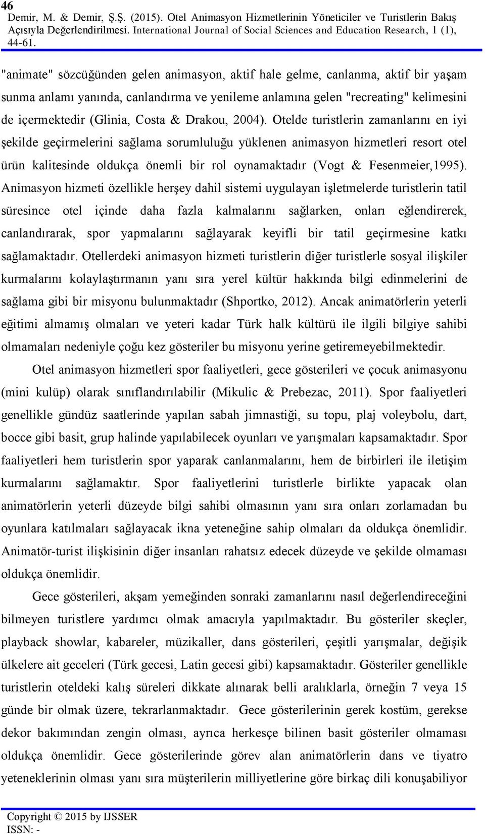 "animate" sözcüğünden gelen animasyon, aktif hale gelme, canlanma, aktif bir yaşam sunma anlamı yanında, canlandırma ve yenileme anlamına gelen "recreating" kelimesini de içermektedir (Glinia, Costa