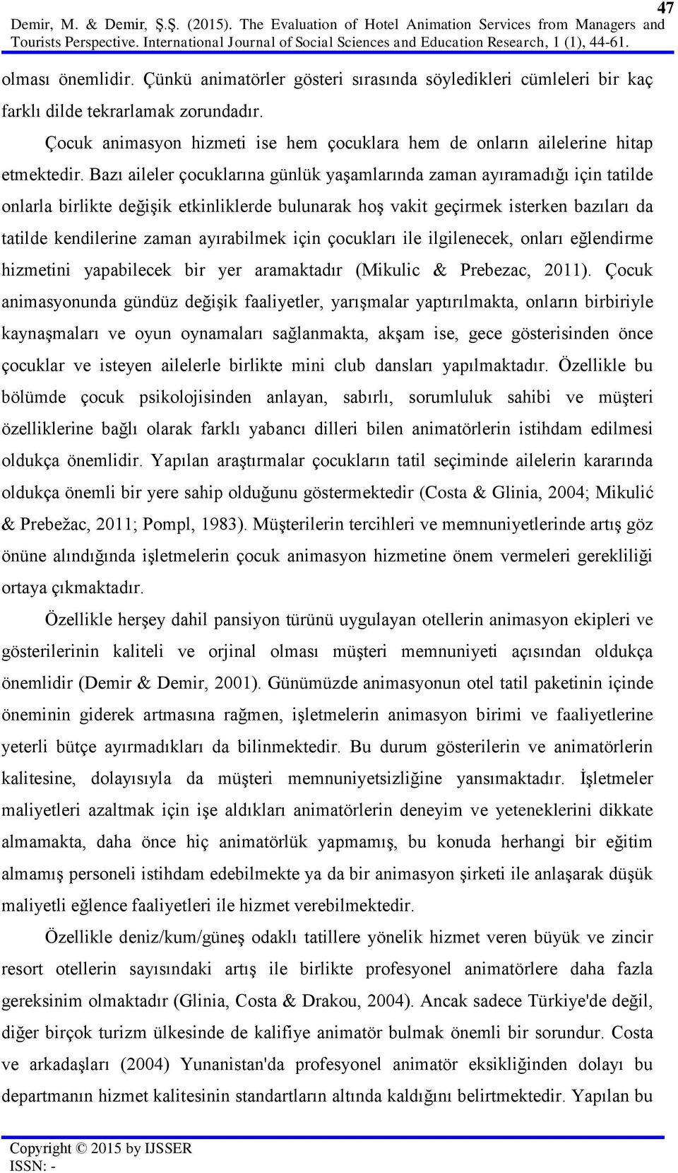 Çocuk animasyon hizmeti ise hem çocuklara hem de onların ailelerine hitap etmektedir.