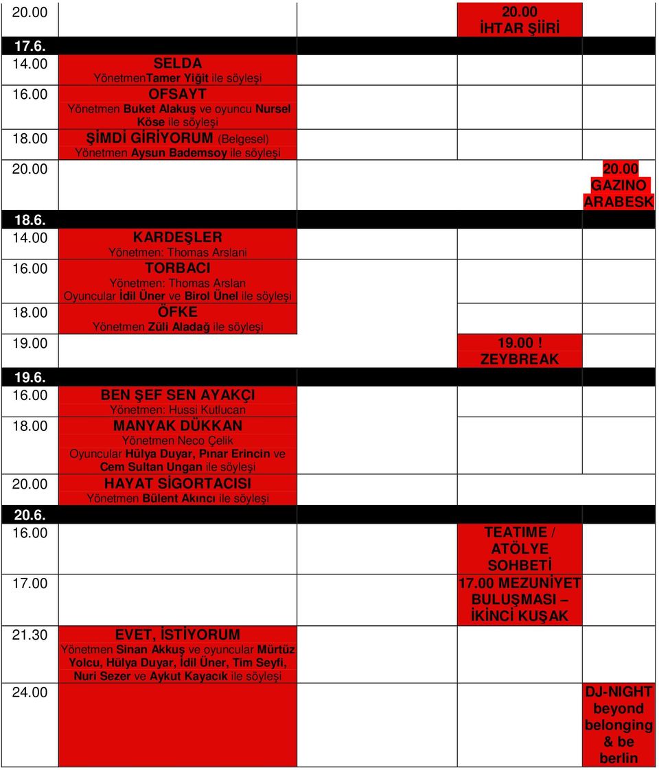 00 TORBACI Yönetmen: Thomas Arslan Oyuncular İdil Üner ve Birol Ünel ile söyleşi 18.00 ÖFKE Yönetmen Züli Aladağ ile söyleşi 19.00 19.00! ZEYBREAK 19.6. 16.