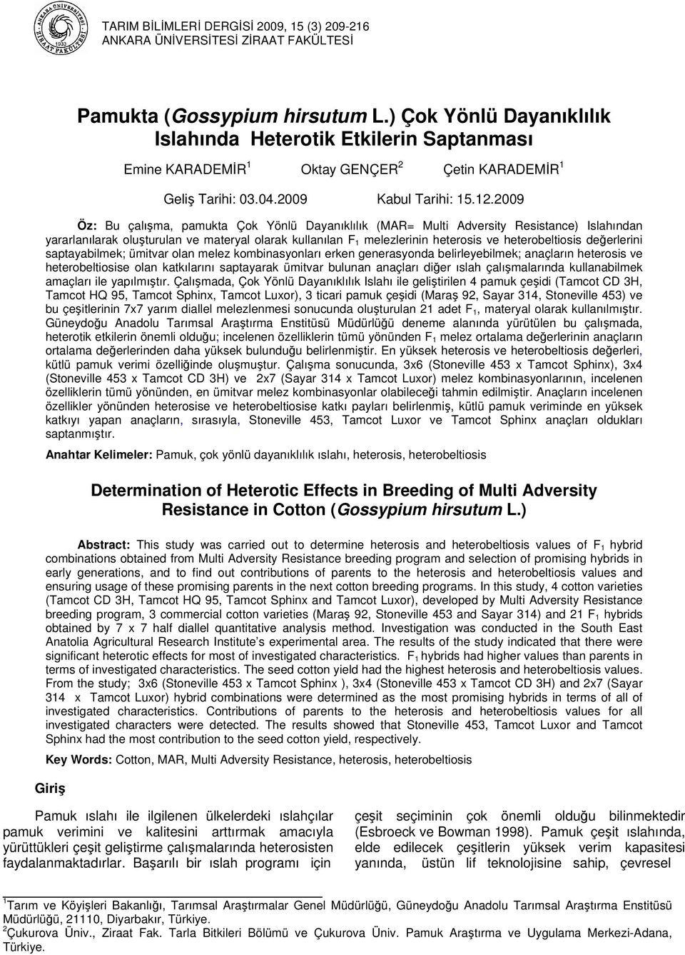 2009 Öz: Bu çalışma, pamukta Çok Yönlü Dayanıklılık (MAR= Multi Adversity Resistance) Islahından yararlanılarak oluşturulan ve materyal olarak kullanılan F 1 melezlerinin heterosis ve heterobeltiosis