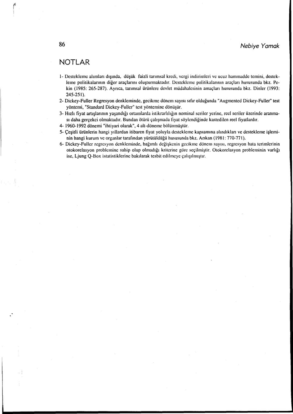 2- Dickey-Fuller Regresyon denklemindc, gecikme dönem sayısı sıfır olduğunda "Augmented Dickey-Fuller" test yöntemi, "Standard Dickey-Fuller" test yöntemine dönüşür.