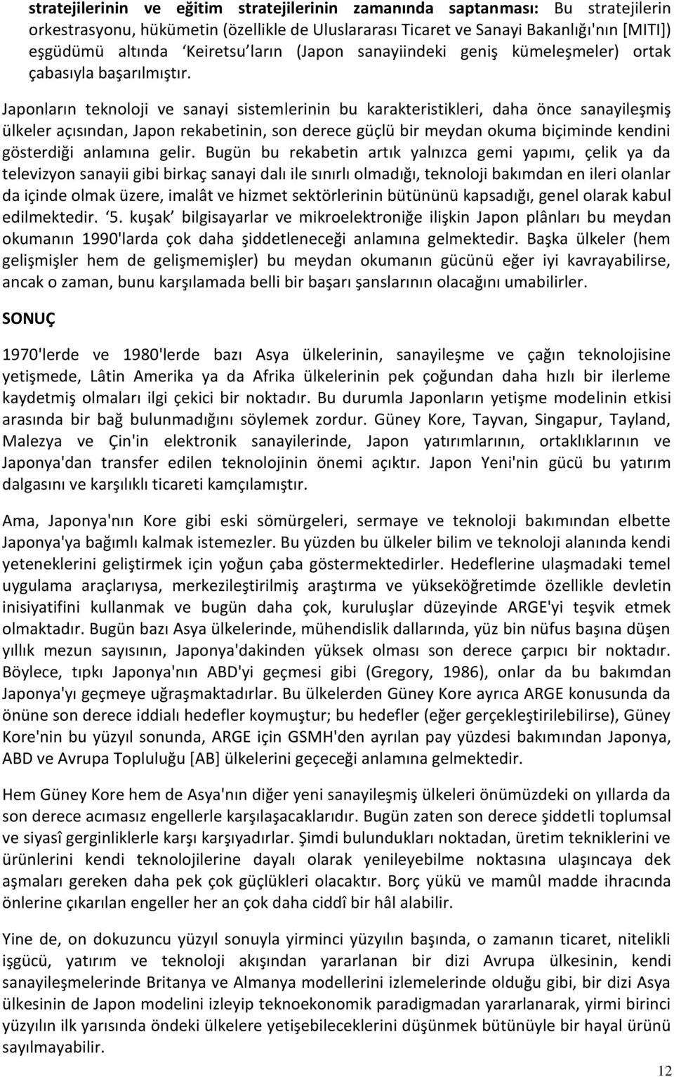 Japonların teknoloji ve sanayi sistemlerinin bu karakteristikleri, daha önce sanayileşmiş ülkeler açısından, Japon rekabetinin, son derece güçlü bir meydan okuma biçiminde kendini gösterdiği anlamına