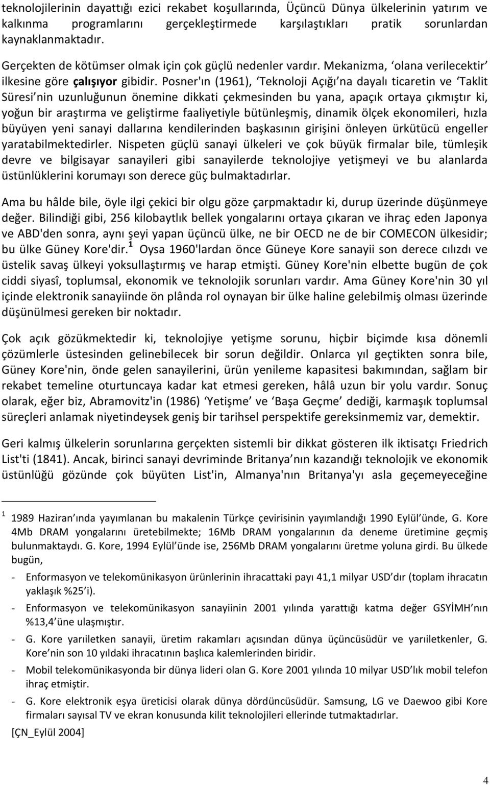 Posner'ın (1961), Teknoloji Açığı na dayalı ticaretin ve Taklit Süresi nin uzunluğunun önemine dikkati çekmesinden bu yana, apaçık ortaya çıkmıştır ki, yoğun bir araştırma ve geliştirme faaliyetiyle