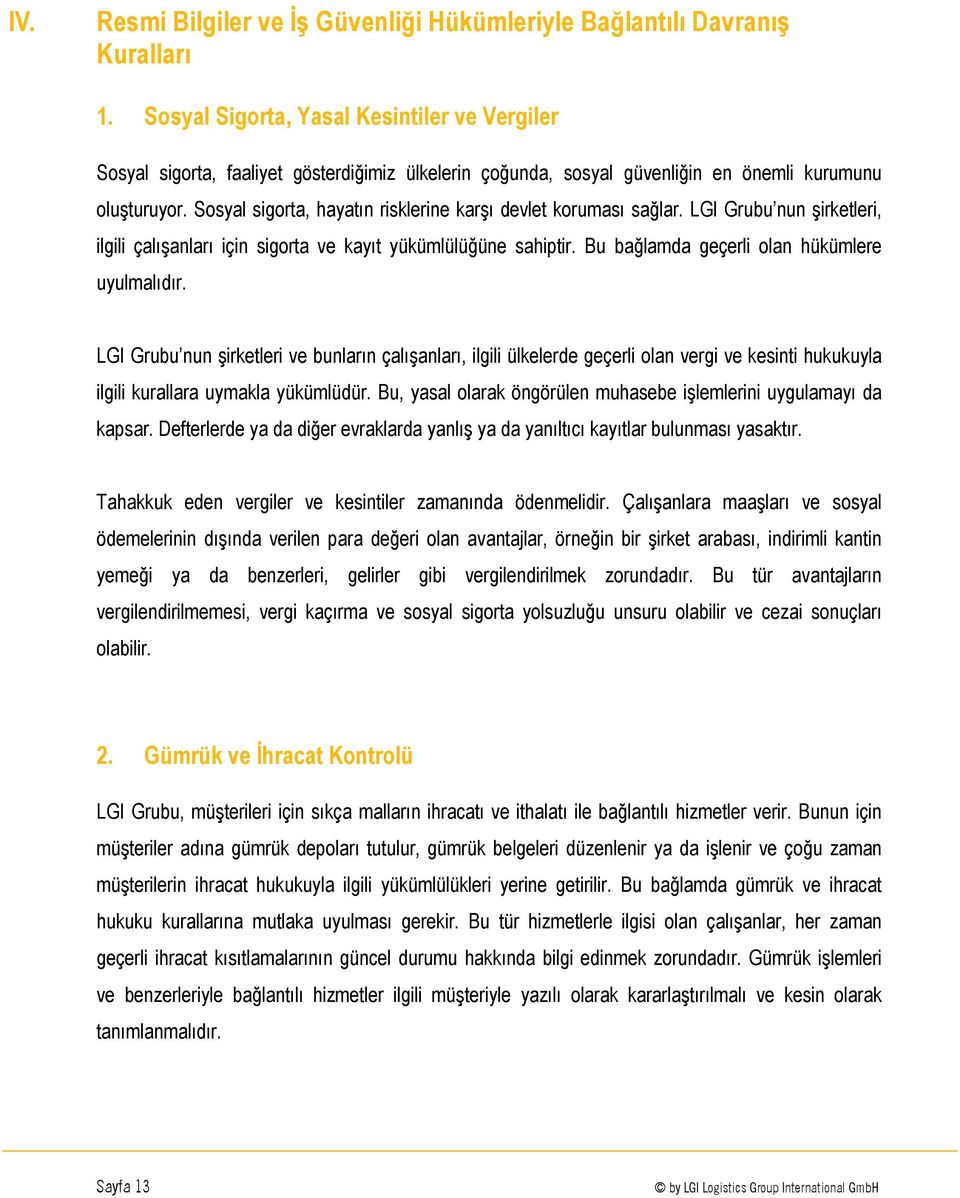 Sosyal sigorta, hayatın risklerine karşı devlet koruması sağlar. LGI Grubu nun şirketleri, ilgili çalışanları için sigorta ve kayıt yükümlülüğüne sahiptir.