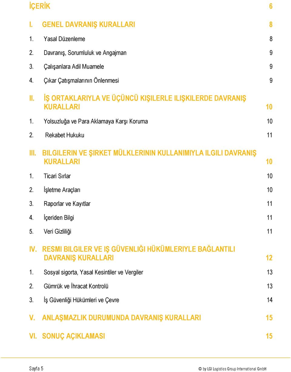 BILGILERIN VE ŞIRKET MÜLKLERININ KULLANIMIYLA ILGILI DAVRANIŞ KURALLARI 10 1. Ticari Sırlar 10 2. İşletme Araçları 10 3. Raporlar ve Kayıtlar 11 4. İçeriden Bilgi 11 5. Veri Gizliliği 11 IV.