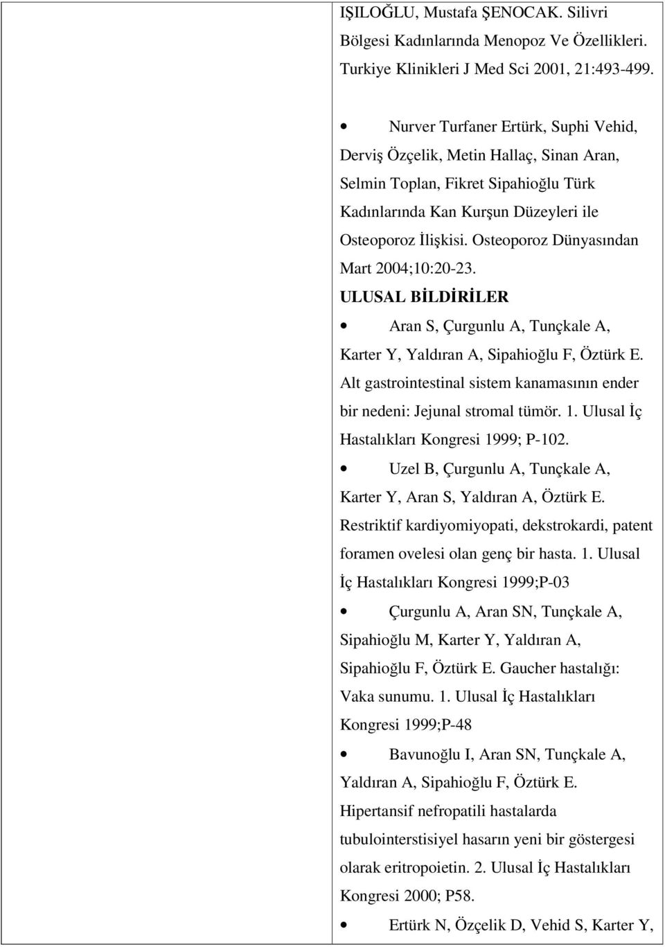 Osteoporoz Dünyasından Mart 2004;10:20-23. ULUSAL BİLDİRİLER Aran S, Çurgunlu A, Tunçkale A, Karter Y, Yaldıran A, Sipahioğlu F, Öztürk E.