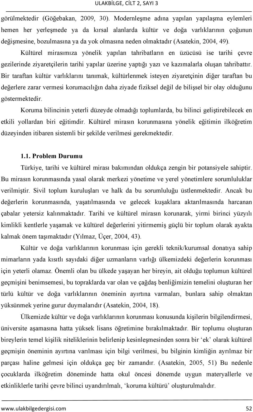 2004, 49). Kültürel mirasımıza yönelik yapılan tahribatların en üzücüsü ise tarihi çevre gezilerinde ziyaretçilerin tarihi yapılar üzerine yaptığı yazı ve kazımalarla oluşan tahribattır.