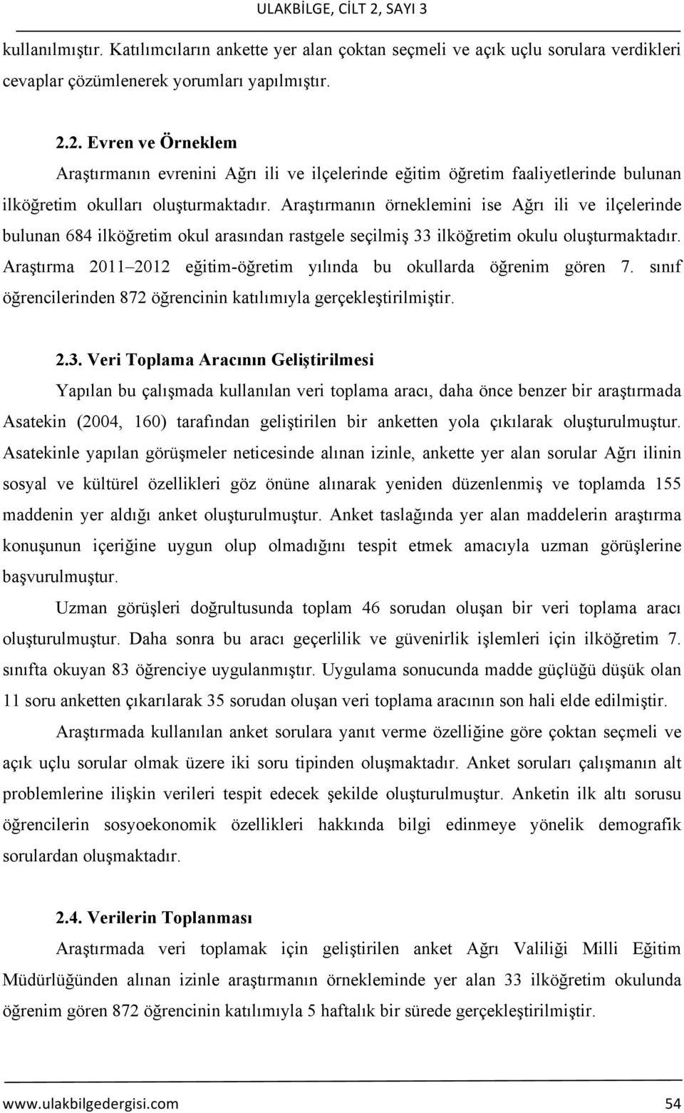 Araştırma 20 202 eğitim-öğretim yılında bu okullarda öğrenim gören 7. sınıf öğrencilerinden 872 öğrencinin katılımıyla gerçekleştirilmiştir. 2.3.