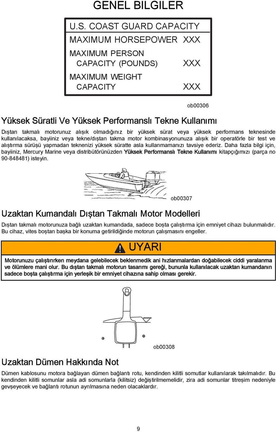 olmdığınız ir yüksek sürt vey yüksek performns teknesinde kullnılcks, yiiniz vey tekne/dıştn tkm motor kominsyonunuz lışık ir opertörle ir test ve lıştırm sürüşü ypmdn teknenizi yüksek sürtte sl