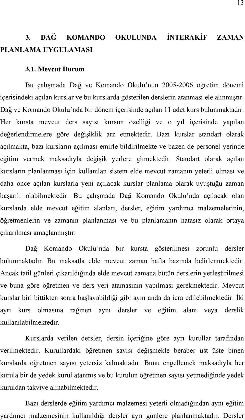 Her kursta mevcut ders sayısı kursun özelliği ve o yıl içerisinde yapılan değerlendirmelere göre değişiklik arz etmektedir.