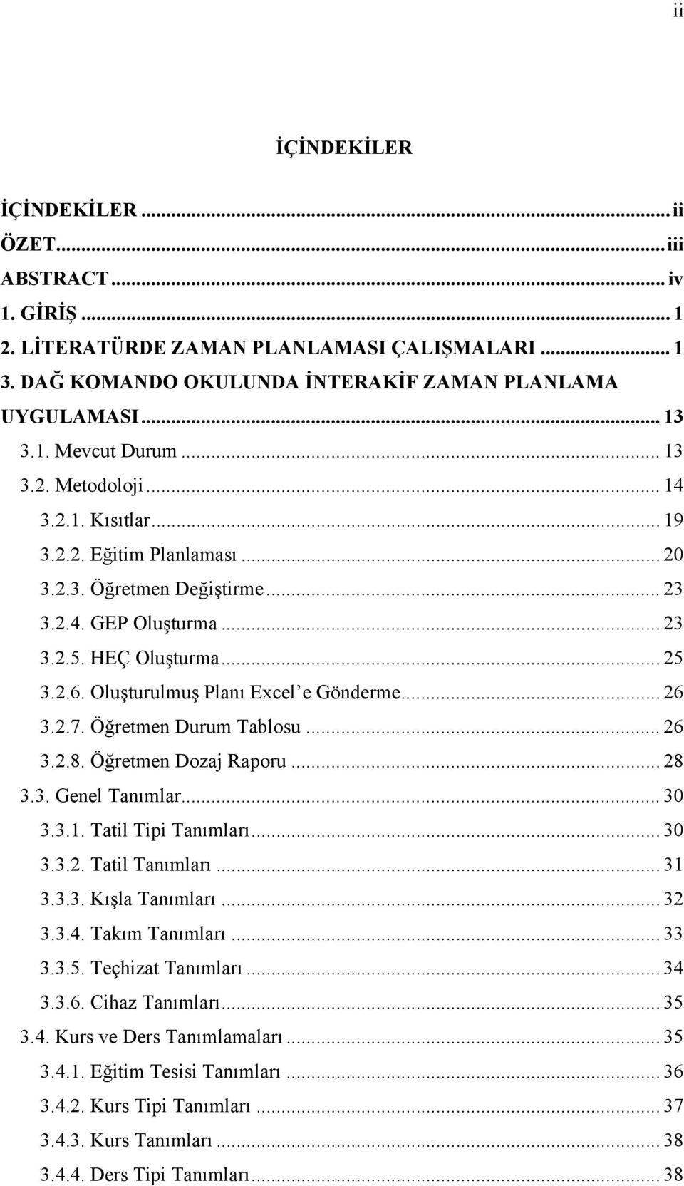 Oluşturulmuş Planı Excel e Gönderme... 26 3.2.7. Öğretmen Durum Tablosu... 26 3.2.8. Öğretmen Dozaj Raporu... 28 3.3. Genel Tanımlar... 30 3.3.1. Tatil Tipi Tanımları... 30 3.3.2. Tatil Tanımları.