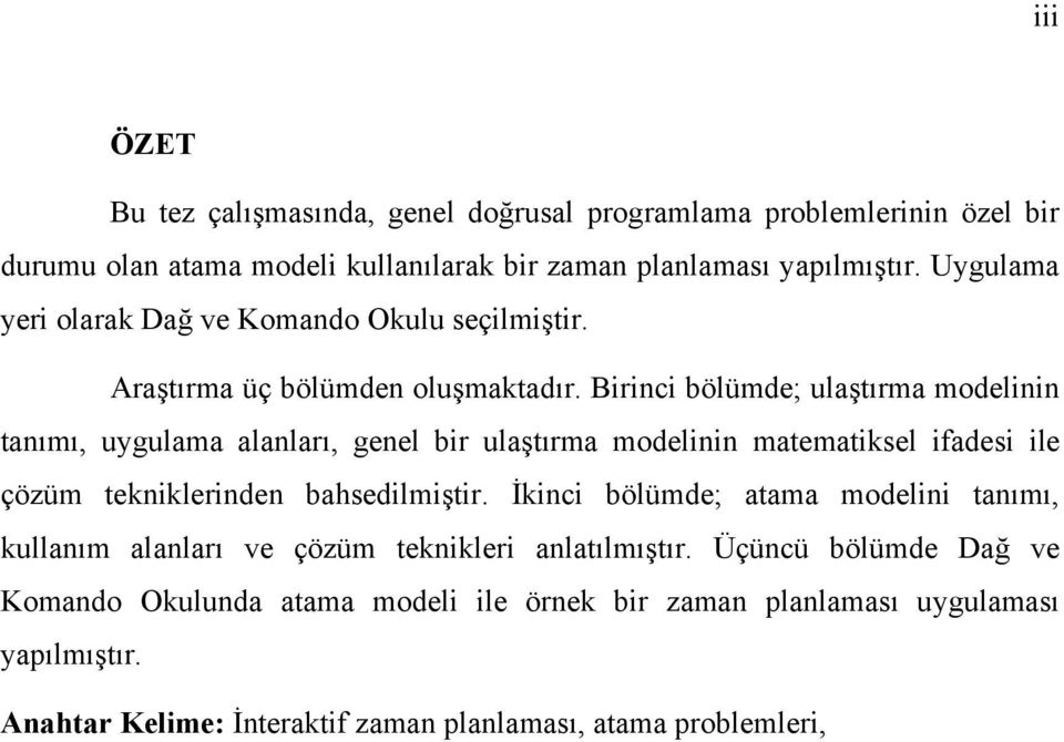 Birinci bölümde; ulaştırma modelinin tanımı, uygulama alanları, genel bir ulaştırma modelinin matematiksel ifadesi ile çözüm tekniklerinden bahsedilmiştir.