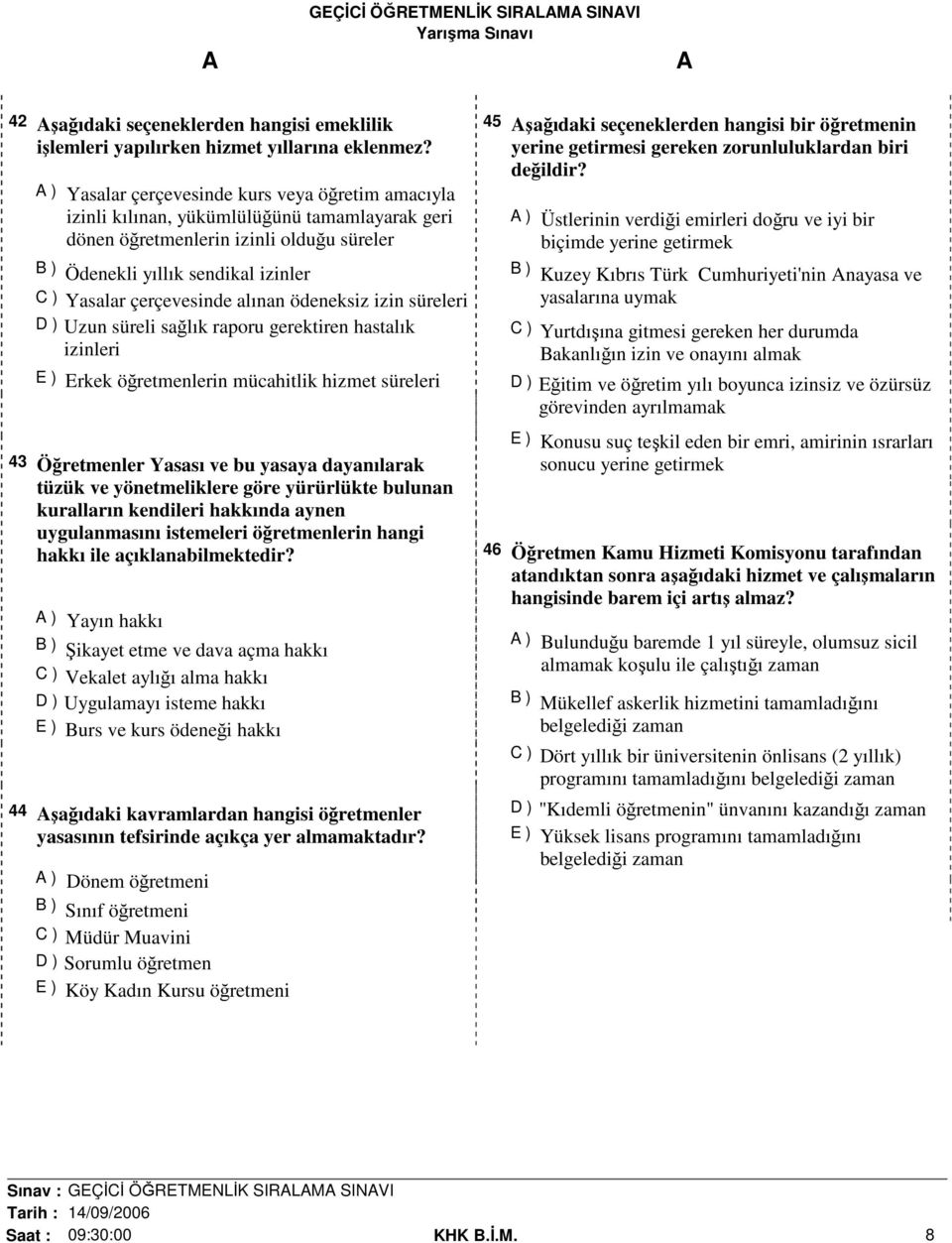 çerçevesinde alınan ödeneksiz izin süreleri D ) Uzun süreli sağlık raporu gerektiren hastalık izinleri E ) Erkek öğretmenlerin mücahitlik hizmet süreleri 43 Öğretmenler Yasası ve bu yasaya